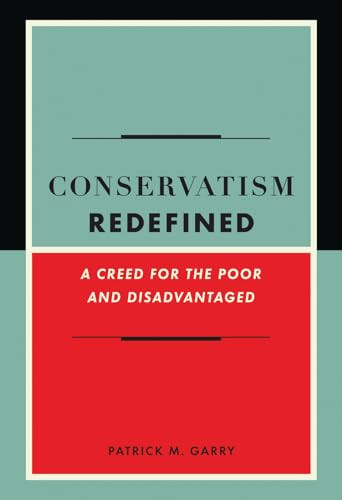 Conservatism Redefined (A Creed for the Poor and Disadvantaged) by Patrick Garry, 9781594033476