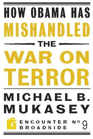 How Obama Has Mishandled the War on Terror (Faith and Feeling in a World Besieged) by Michael Bernard Mukasey, 9781594034893