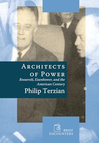 Architects of Power (Roosevelt, Eisenhower, and the American Century) by Philip Terzian, 9781594033780