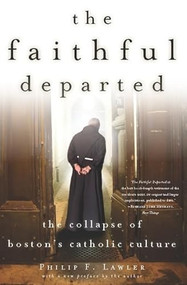 The Faithful Departed (The Collapse of Boston's Catholic Culture) by Philip F. Lawler, 9781594033742