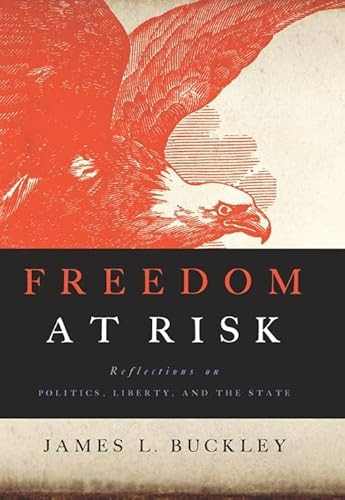 Freedom at Risk (Reflections on Politics, Liberty, and the State) by James L Buckley, 9781594034787