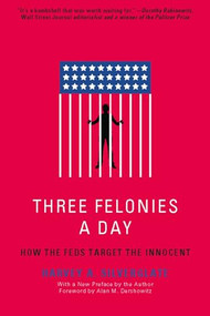 Three Felonies A Day (How the Feds Target the Innocent) by Harvey Silverglate, 9781594035227