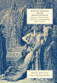 What's Wrong with Benevolence (Happiness, Private Property, and the Limits of Enlightenment) by David Stove, Andrew Irvine, 9781594035234