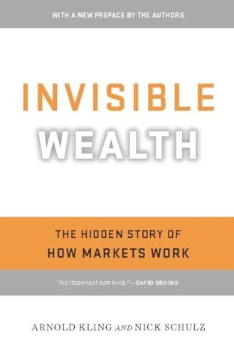 Invisible Wealth (The Hidden Story of How Markets Work) by Arnold Kling, Nick Schulz, 9781594035272