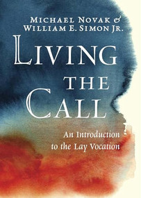 Living the Call (An Introduction to the Lay Vocation) by Michael Novak, William E Simon, 9781594035869
