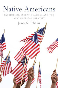 Native Americans (Patriotism, Exceptionalism, and the New American Identity) by James S Robbins, 9781594036101