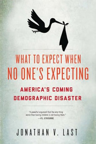 What to Expect When No One's Expecting (America's Coming Demographic Disaster) - 9781594036415 by Jonathan V. Last, 9781594036415