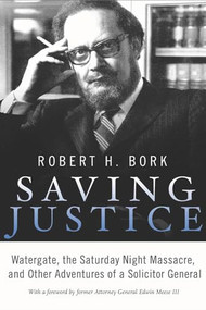 Saving Justice (Watergate, the Saturday Night Massacre, and Other Adventures of a Solicitor General) by Robert H. Bork, 9781594036811