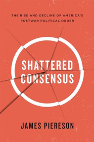 Shattered Consensus (The Rise and Decline of Americas Postwar Political Order) by James Piereson, 9781594036712