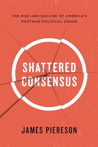 Shattered Consensus (The Rise and Decline of Americas Postwar Political Order) by James Piereson, 9781594036712