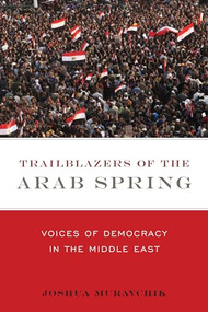 Trailblazers of the Arab Spring (Voices of Democracy in the Middle East) by Joshua Muravchik, 9781594036798