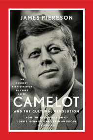 Camelot and the Cultural Revolution (How the Assassination of John F. Kennedy Shattered American Liberalism) by James Piereson, 9781594037436