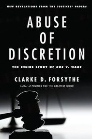 Abuse of Discretion (The Inside Story of Roe v. Wade) by Clarke D. Forsythe, 9781594036927