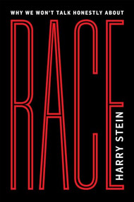 Why We Won't Talk Honestly About Race by Harry Stein, 9781594037061