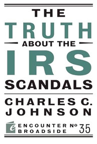 The Truth About the IRS Scandals by Charles C. Johnson, 9781594037443