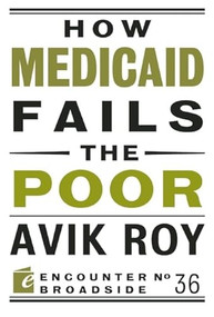 How Medicaid Fails the Poor by Avik Roy, 9781594037528
