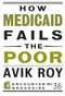 How Medicaid Fails the Poor by Avik Roy, 9781594037528