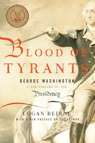 Blood of Tyrants (George Washington & the Forging of the Presidency) - 9781594037665 by Logan Beirne, 9781594037665