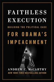 Faithless Execution (Building the Political Case for Obamas Impeachment) by Andrew C McCarthy, 9781594037764