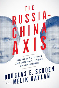 The Russia-China Axis (The New Cold War and Americas Crisis of Leadership) by Douglas E. Schoen, Melik Kaylan, 9781594037566