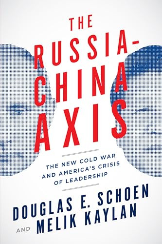 The Russia-China Axis (The New Cold War and Americas Crisis of Leadership) by Douglas E. Schoen, Melik Kaylan, 9781594037566
