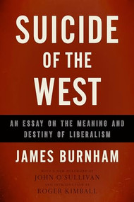 Suicide of the West (An Essay on the Meaning and Destiny of Liberalism) by James Burnham, 9781594037832