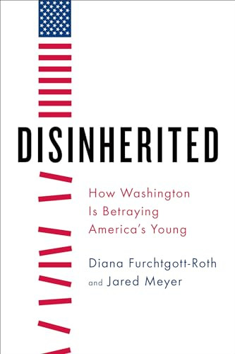 Disinherited (How Washington Is Betraying America's Young) by Diana Furchtgott-Roth, Jared Meyer, 9781594038099