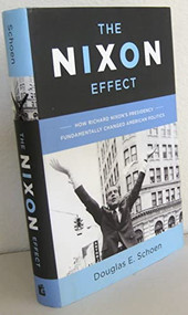 The Nixon Effect (How Richard Nixons Presidency Fundamentally Changed American Politics) by Douglas E. Schoen, 9781594037993