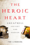 The Heroic Heart (Greatness Ancient and Modern) by Tod Lindberg, 9781594038235