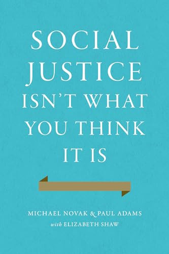Social Justice Isn't What You Think It Is by Michael Novak, Paul Adams, Elizabeth Shaw, 9781594038273