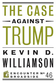 The Case Against Trump by Kevin D. Williamson, 9781594038778