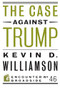 The Case Against Trump by Kevin D. Williamson, 9781594038778