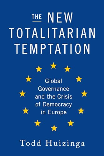 The New Totalitarian Temptation (Global Governance and the Crisis of Democracy in Europe) by Todd Huizinga, 9781594037894