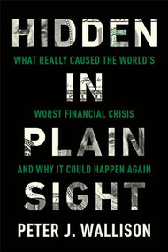 Hidden in Plain Sight (What Really Caused the World's Worst Financial Crisisand Why It Could Happen Again) by Peter J. Wallison, 9781594038655