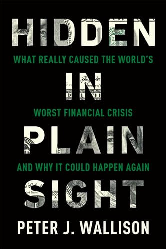 Hidden in Plain Sight (What Really Caused the World's Worst Financial Crisisand Why It Could Happen Again) by Peter J. Wallison, 9781594038655
