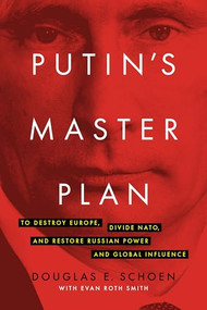 Putin's Master Plan (To Destroy Europe, Divide NATO, and Restore Russian Power and Global Influence) by Douglas E. Schoen, Evan Roth Smith, 9781594038891