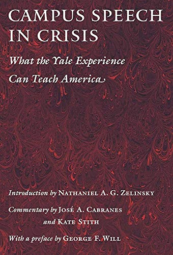 Campus Speech in Crisis (What the Yale Experience Can Teach America) by Nathaniel A.G. Zelinsky, José A. Cabranes, Kate Stith, George F. Will, 9781594039195