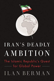 Iran's Deadly Ambition (The Islamic Republic's Quest for Global Power) by Ilan Berman, 9781594038976