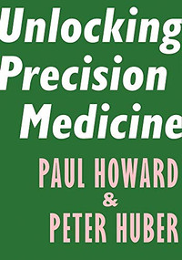 Unlocking Precision Medicine by Paul Howard, Peter Huber, 9781594039171