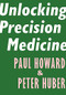 Unlocking Precision Medicine by Paul Howard, Peter Huber, 9781594039171