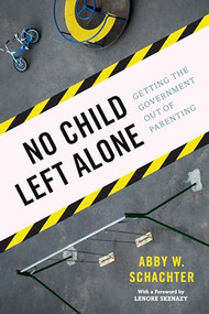 No Child Left Alone (Getting the Government Out of Parenting) by Abby W. Schachter, 9781594038617