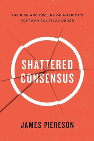 Shattered Consensus (The Rise and Decline of America's Postwar Political Order) by James Piereson, 9781594038952