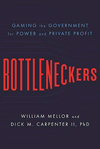 Bottleneckers (Gaming the Government for Power and Private Profit) by William Mellor, Dick M. Carpenter II, 9781594039072