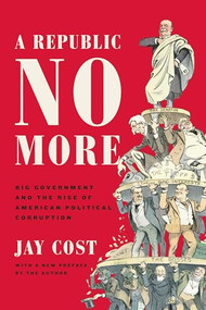 A Republic No More (Big Government and the Rise of American Political Corruption) - 9781594039676 by Jay Cost, 9781594039676