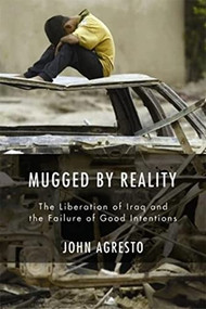 Mugged By Reality (The Liberation of Iraq and the Failure of Good Intentions) by John Agresto, 9781594031878