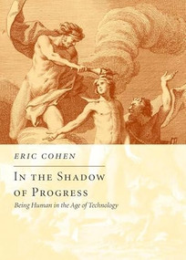 In the Shadow of Progress (Being Human in the Age of Technology) by Eric Cohen, 9781594032080