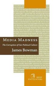 Media Madness (The Corruption of Our Political Culture) by James Bowman, 9781594032127