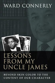 Lessons from My Uncle James (Beyond Skin Color to the Content of Our Character) by Ward Connerly, 9781594032219