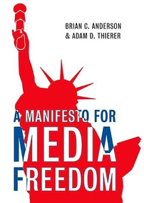Manifesto for Media Freedom by Brian  C. Anderson, 9781594032288