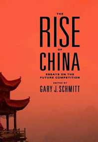 The Rise of China (Essays on the Future Competition) by Gary Schmitt, 9781594032318
